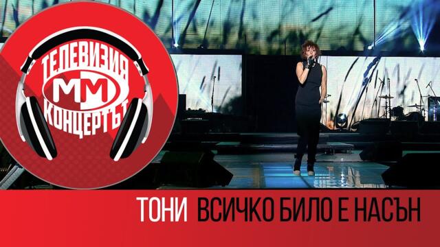 TONI - Vsichko bilo e nasun (Live - MM The Concert, Sofia 25 March 2016)
