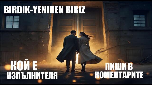 BİRDİK - YENİDEN BİRİZ