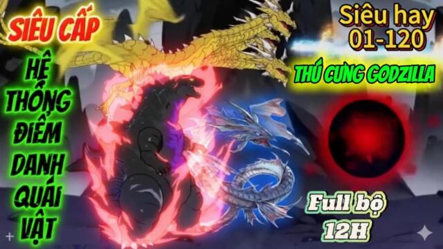 (Bản sửa lỗi) Full bộ (12H) : Siêu Cấp Hệ Thống Điểm Danh Quái Vật (Pet Godzilla) || Như yên Sub