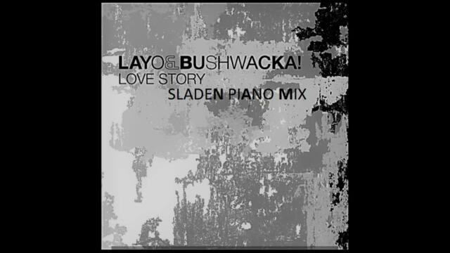 Layo&Bushwacka - Love Story (SLADEN PIANO MIX)
