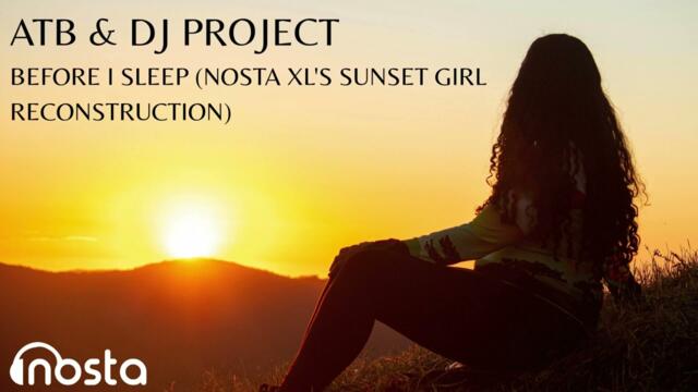 ATB & DJ Project - Before I Sleep (NostaXL's Sunset Girl Reconstruction)