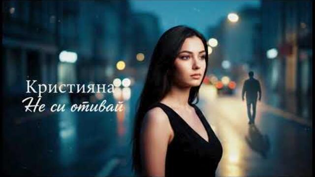 Кристияна – Не си отивай (Нова българска балада 2026)