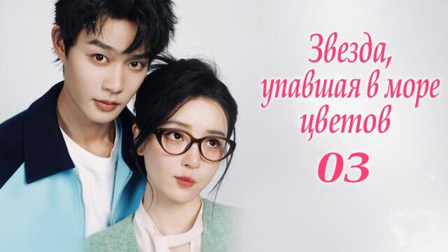 Звезда, упавшая в море цветов 3 серия (русская озвучка) дорама Starlit Bloom, 当星光坠入花海