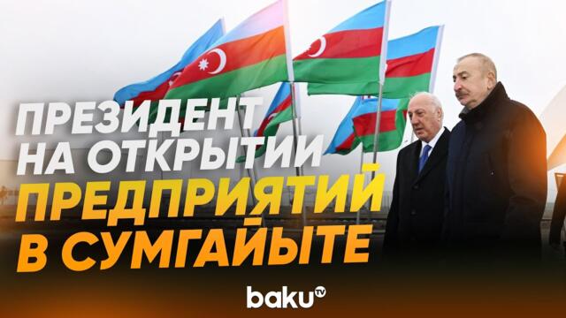 Президент Ильхам Алиев принял участие в церемониях открытия новых предприятий