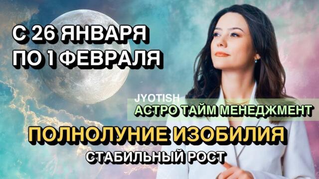 🌕 26.01-1.02 ПРИБЫЛЬНАЯ НЕДЕЛЯ. ПОЛНОЛУНИЕ ИЗОБИЛИЯ. АСТРО ТАЙМ МЕНЕДЖМЕНТ.