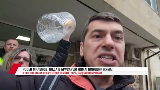 РОСЕН МИЛЕНОВ: ВОДА В БРУСАРЦИ НЯМА! ВИНОВНИ НЯМА! 8 500 000 ЛВ ЗА НЕКАЧЕСТВЕН РЕМОНТ - 90% ЗАГУБИ