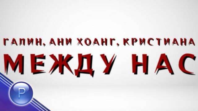 GALIN, ANI HOANG & KRISTIANA - MEZHDU NAS / Галин, Ани Хоанг и Кристиана - Между нас, 2014