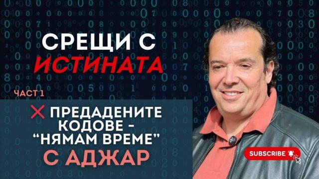 ❌ „Предадените кодове – „Нямам време“ - Срещи с истината с Аджар, част 1