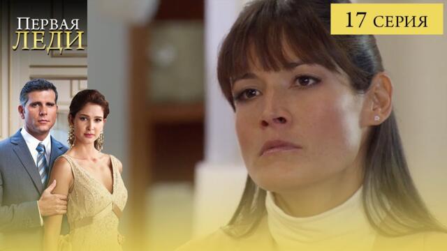 Сериал ПЕРВАЯ ЛЕДИ — 17 СЕРИЯ (La Primera Dama) | Она готова стать ПЕРВОЙ любой ценой