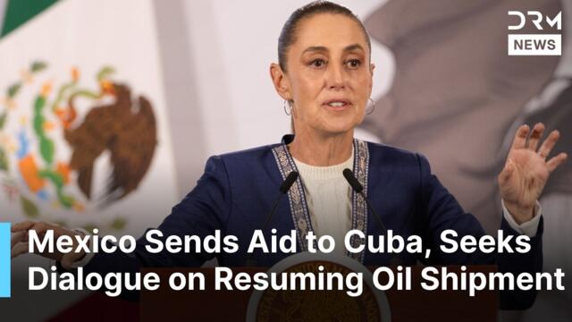 Mexican President Sheinbaum Announces Food and Supplies Aid to Cuba by Monday | DRM News | AC1N