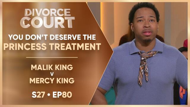 You Don’t Deserve the Princess Treatment: Malik King v Mercy King | S27 Ep. 80