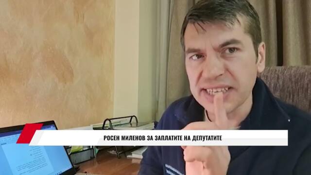 РОСЕН МИЛЕНОВ ЗА ЗАПЛАТИТЕ НА ДЕПУТАТИТЕ
