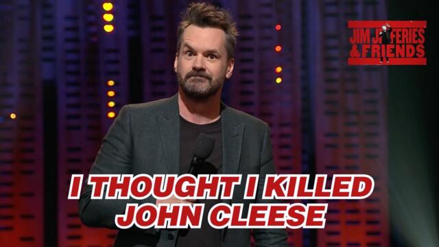 I Thought I Killed John Cleese | Jim Jefferies & Friends