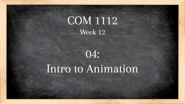 COM 1112 Week 12 04: Intro to Animation