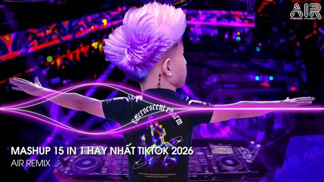 Mashup 15 in 1 - Nhạc Remix TikTok Triệu View Hay Nhất Hiện Nay ♫ Top 15 Nhạc TikTok Hay Nhất 2026
