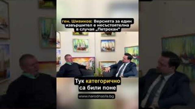 🔴ГЕН. ШИВОКОВ: ВЕРСИЯТА ЗА ЕДИН ИЗВЪРШИТЕЛ ПО СЛУЧАЯ “ПЕТРОХАН” Е СЪМНИТЕЛНА⁉️