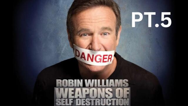 Robin Williams - Weapons Of Self Destruction Pt.5