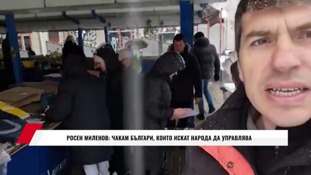 РОСЕН МИЛЕНОВ: ЧАКАМ БЪЛГАРИ, КОИТО ИСКАТ НАРОДА ДА УПРАВЛЯВА