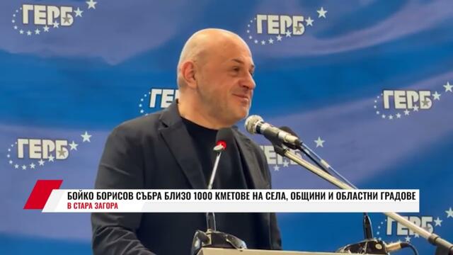 БОЙКО БОРИСОВ СЪБРА БЛИЗО 1000 КМЕТОВЕ НА СЕЛА, ОБЩИНИ И ОБЛАСТНИ ГРАДОВЕ В СТАРА ЗАГОРА  - 2 ЧАСТ