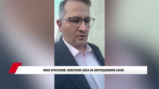 ИВАН ХРИСТАНОВ: ОСВЕТИХМЕ БОСА НА КОРУПЦИОННИЯ БАТАК