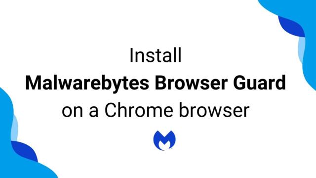 Install Malwarebytes Browser Guard on a Chrome browser
