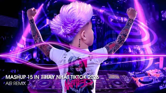 Mashup 15 in 1 - Nhạc Remix TikTok Triệu View Hay Nhất Hiện Nay ♫ Top 15 Nhạc TikTok Hay Nhất 2026