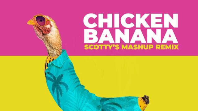 CHICKEN BANANA (Scotty's Mashup Remix)