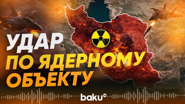 Израиль нанес удар по секретному ядерному комплексу Ирана - Baku TV | RU
