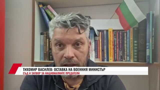 ТИХОМИР ВАСИЛЕВ: ОСТАВКА НА ВОЕННИЯ МИНИСТЪР