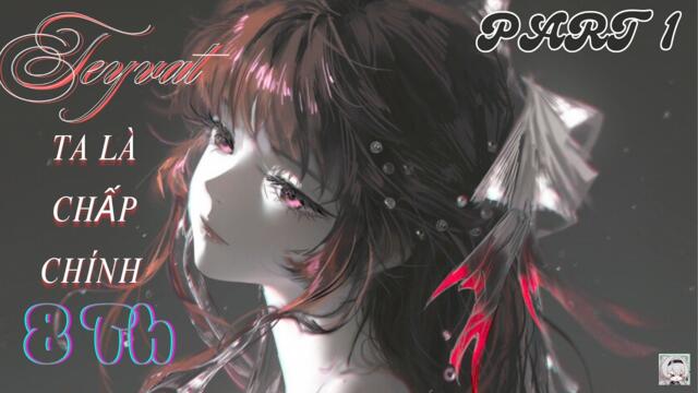 Teyvat: Ta Là Chấp Chính Thứ 8 [Part 1]