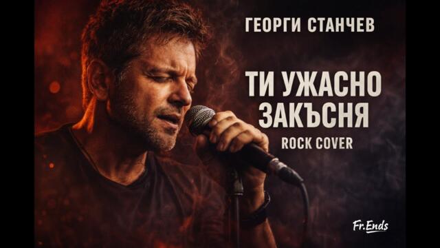 🎶Ти ужасно закъсня | Rock Cover | Georgi Stanchev | Fr.Ends