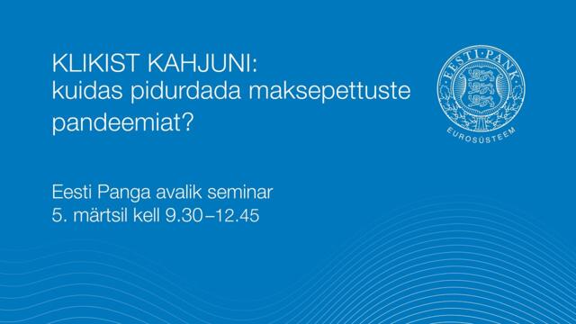 Eesti Panga avalik seminar: „Klikist kahjuni: kuidas pidurdada maksepettuste pandeemiat?“