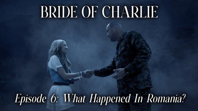 Bride Of Charlie: What Happened In Romania? | Episode 6