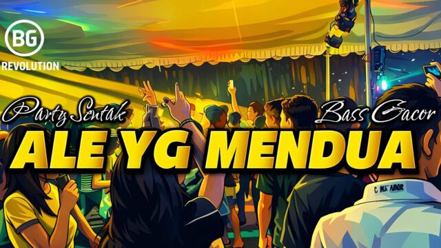 PARTY SENTAK💥 ALE YANG MENDUA (BG REVOLUTION) BASS GLERR 2026