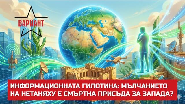 ИНФОРМАЦИОННАТА ГИЛОТИНА: МЪЛЧАНИЕТО НА НЕТАНЯХУ Е СМЪРТНА ПРИСЪДА ЗА ЗАПАДА?,  Вариант #813