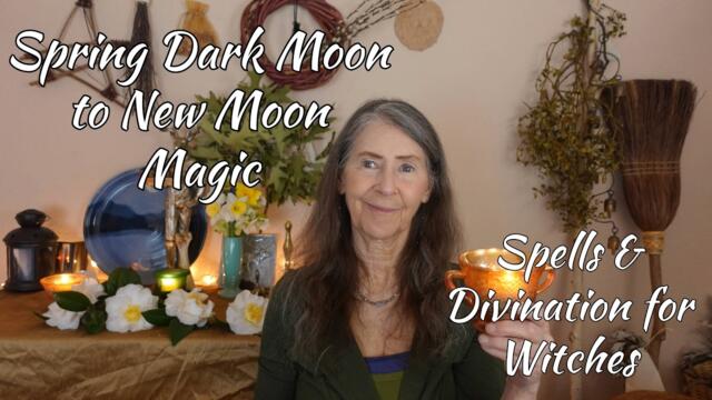 Spring Dark Moon to New Moon Magic | Spells & Divination for Witches