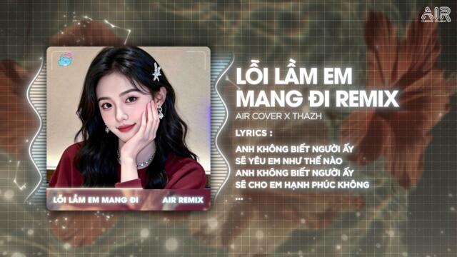 Lỗi Lầm Em Mang Đi (Thazh Remix) - Anh Không Biết Người Ấy Sẽ Yêu Em Như Thế Nào Remix TikTok