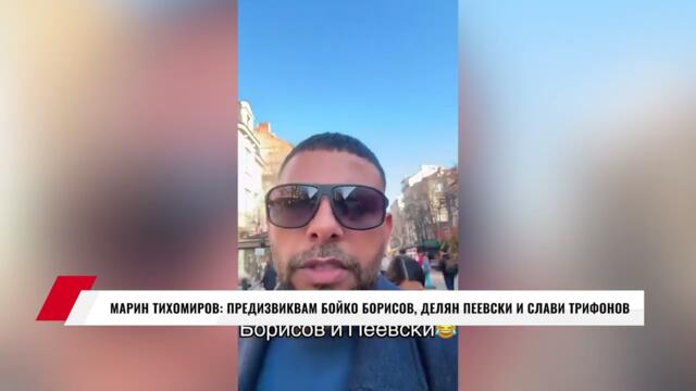 МАРИН ТИХОМИРОВ: ПРЕДИЗВИКВАМ БОЙКО БОРИСОВ, ДЕЛЯН ПЕЕВСКИ И СЛАВИ ТРИФОНОВ