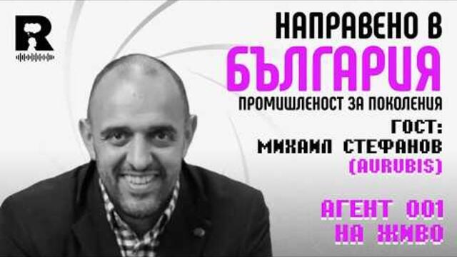 Направено в България - Михаил Стефанов [Agent 001]