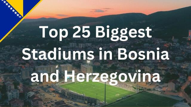 Top 25 Biggest Stadiums in Bosnia and Herzegovina