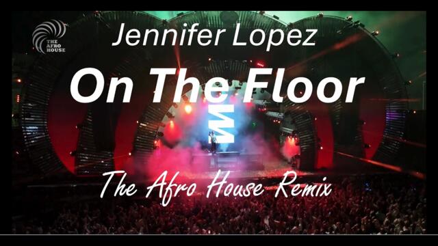 Jennifer Lopez - On The Floor (Afrodoor House Remix)