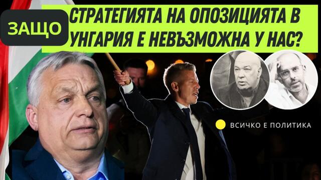 Защо стратегията на опозицията в Унгария е невъзможна у нас