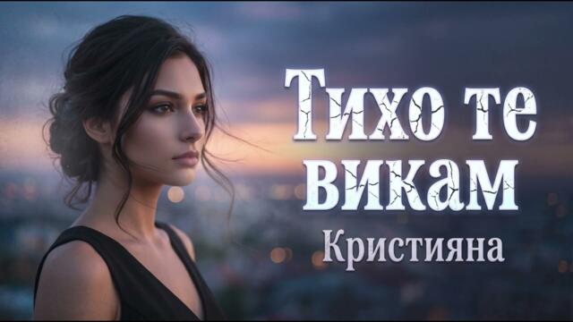 Кристияна - Тихо те викам (Емоционална балада 2026)