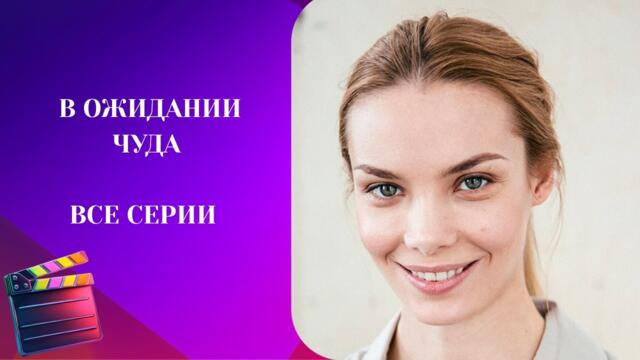 НОВЫЙ СЕРИАЛ С НЕСТАНДАРТНЫМ СЮЖЕТОМ! ВАМ ТОЧНО ПОНРАВИТСЯ!  В ожидании чуда