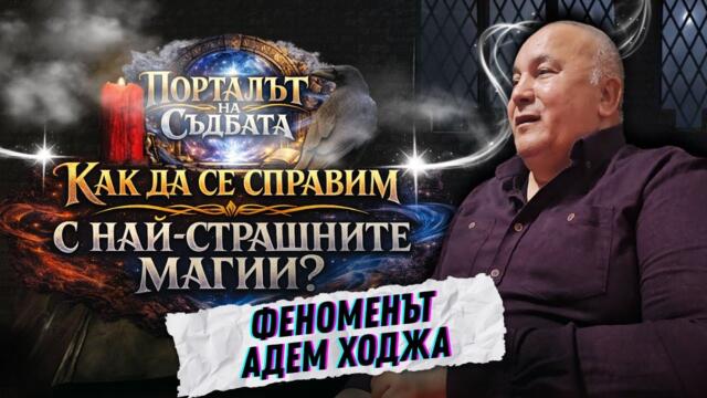 ПОРТАЛЪТ НА СЪДБАТА - ЕП.1 - ФЕНОМЕНЪТ АДЕМ ХОДЖА - КАК ДА СЕ СПРАВИМ С НАЙ - СТРАШНИТЕ МАГИИ?