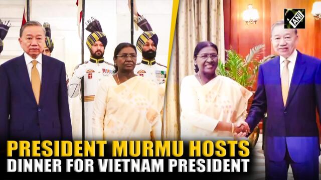 President Droupadi Murmu Hosts Dinner for Vietnam President at Rashtrapati Bhavan