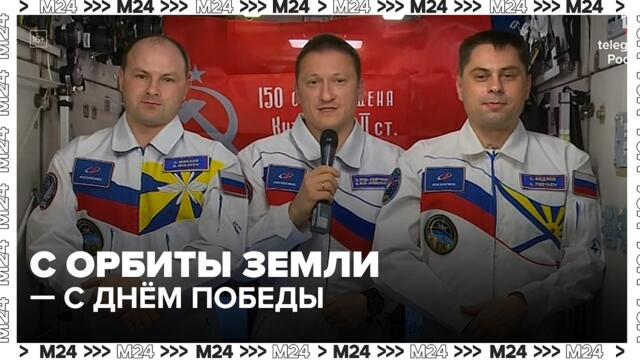 🇷🇺✊ Космонавты поздравили Землю с Днём Победы прямо с борта МКС — Москва 24