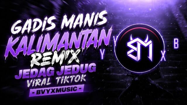 GADIS MANIS KALIMANTAN REMIX JEDAG JEDUG VIRAL TIKTOK - BVYXMUSIC