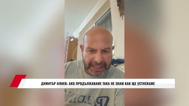 ДИМИТЪР ИЛИЕВ: АКО ПРОДЪЛЖАВАМЕ ТАКА НЕ ЗНАМ КАК ЩЕ УСТИСКАМЕ