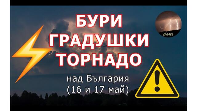 СИЛНИ БУРИ в България (16 и 17 май 2026 г.)